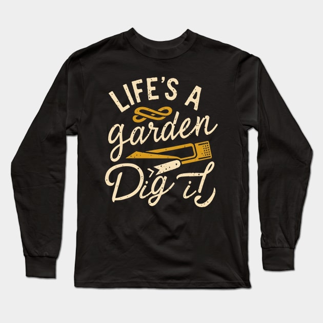 Life's a garden dig it Long Sleeve T-Shirt by NomiCrafts